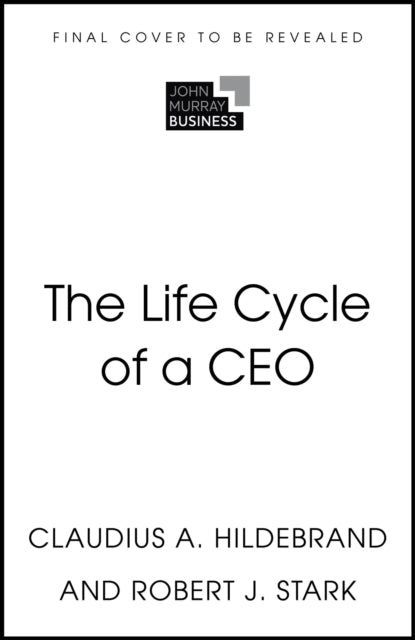 The Life Cycle of A Ceo The Myths & Truths of How Leaders Su