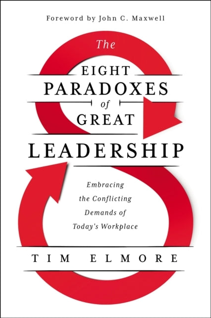 The Eight Paradoxes of Great Leadership Embracing The Confli