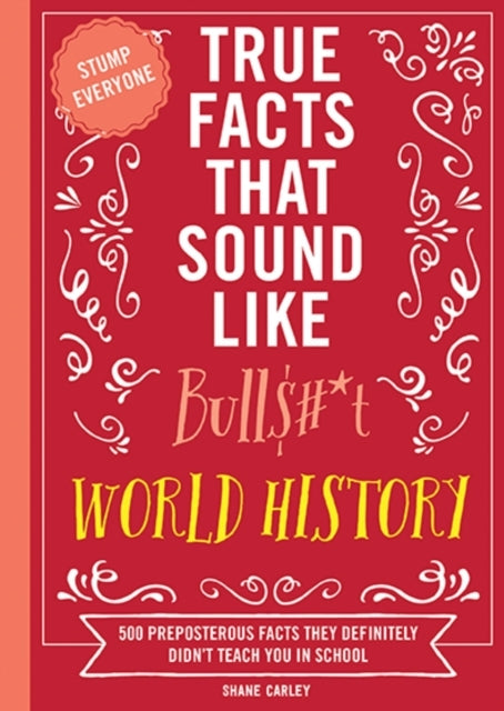 True Facts That Sound Like Bull$#*t World History500 Prepos