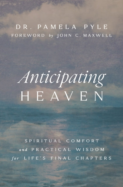 Anticipating Heaven Spiritual Comfort And Practical Wisdom F