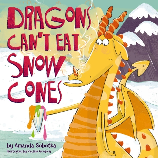 Dragons Can'T Eat Snow Cones (A Playful Rhyming Adventure Wi