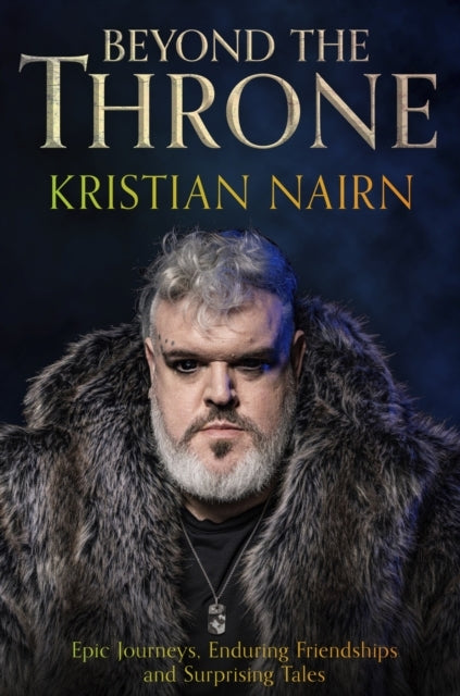 Beyond The Throne Epic Journeys, Enduring Friendships and Su