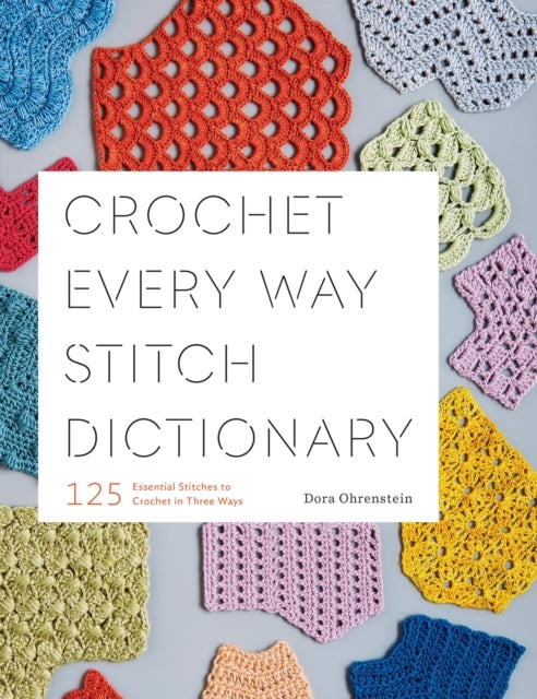 Crochet Every Way Stitch Dictionary Essential Stitches T