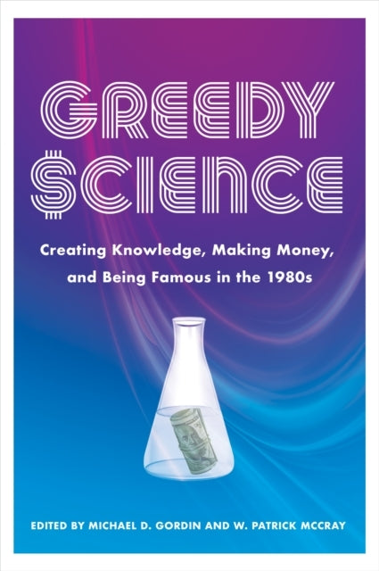 Greedy Science Creating Knowledge, Making Money, And Being F