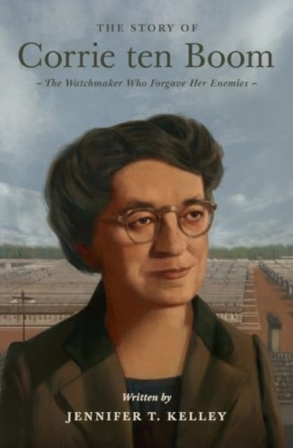 THE STORY OF CORRIE TEN BOOM THE WATCHMAKER WHO FORGAVE HER