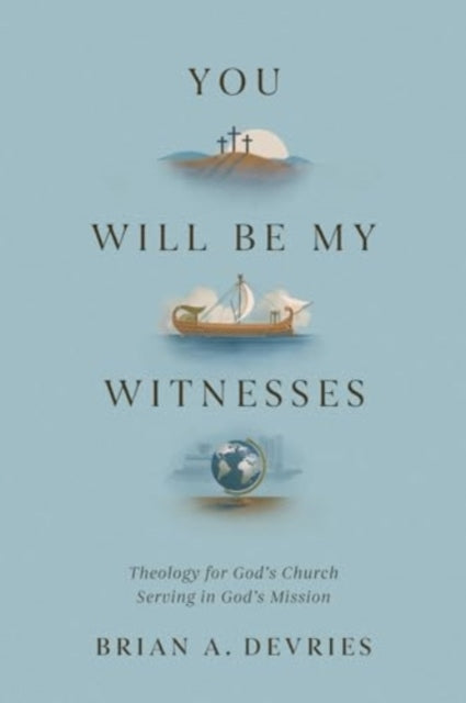 You Will Be My Witnesses Theology For God's Church Serving I