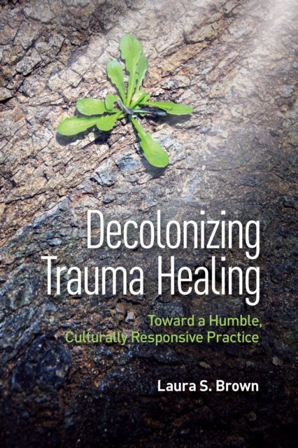 Decolonizing Trauma Healing Toward A Humble, Culturally Resp