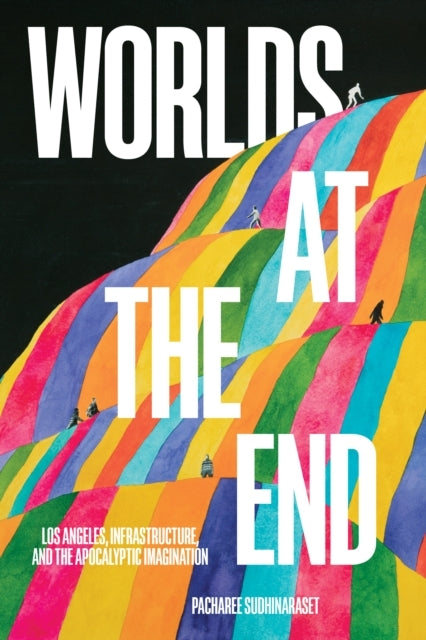 Worlds At The End Los Angeles, Infrastructure, and The Apoca