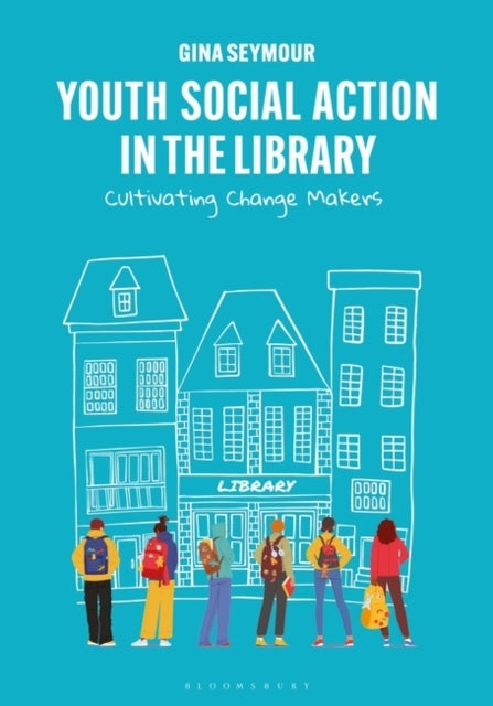 YOUTH SOCIAL ACTION IN THE LIBRARY CULTIVATING CHANGE MAKERS