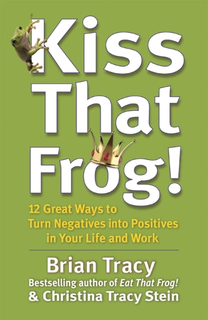 Kiss That Frog! Great Ways to Turn Negatives Into Positiv
