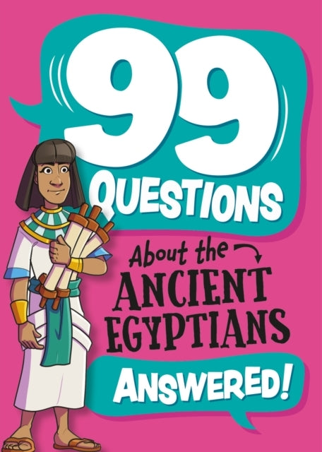 99 QUESTIONS ABOUT: THE ANCIENT EGYPTIANS
