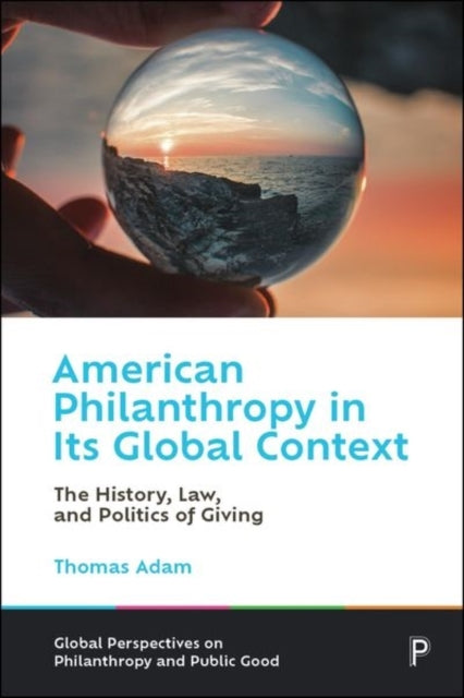 AMERICAN PHILANTHROPY IN ITS GLOBAL CONTEXT THE HISTORY, LAW