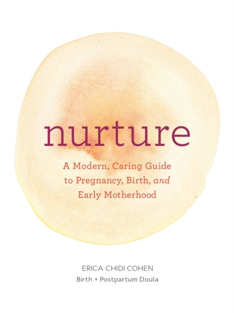 Nurture: a Modern Guide to Pregcy, Birth, Early Motherhoo