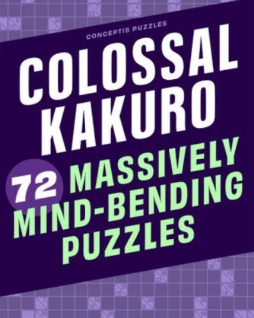 Colossal Kakuro: 72 Massively Mind-bending Puzzles