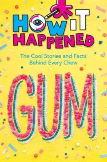 How It Happened! Gum The Cool Stories and Facts Behind Every