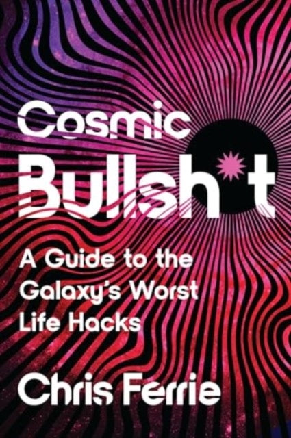 Cosmic Bullsh*T A Guide To The Galaxy'S Worst Life Hacks