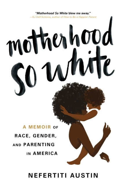 Motherhood So White A Memoir of Race, Gender, and Parenting