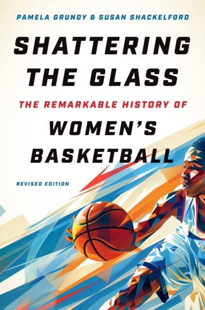 Shattering The Glass - The Remarkable History Of Women`S Bas