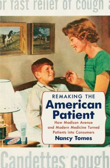 REMAKING THE AMERICAN PATIENT HOW MADISON AVENUE AND MODERN