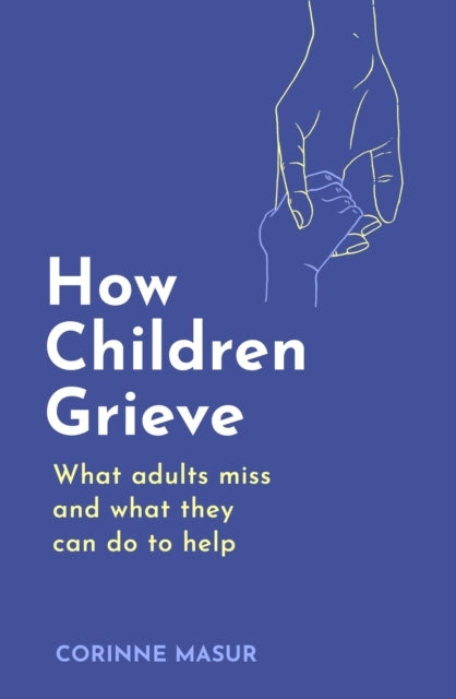 How Children Grieve What Adults Miss and What They Can Do To