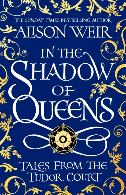 In The Shadow of Queens Tales From The Tudor Court