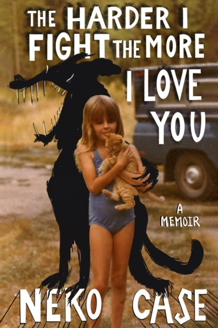 The Harder I Fight the More I Love You a Memoir