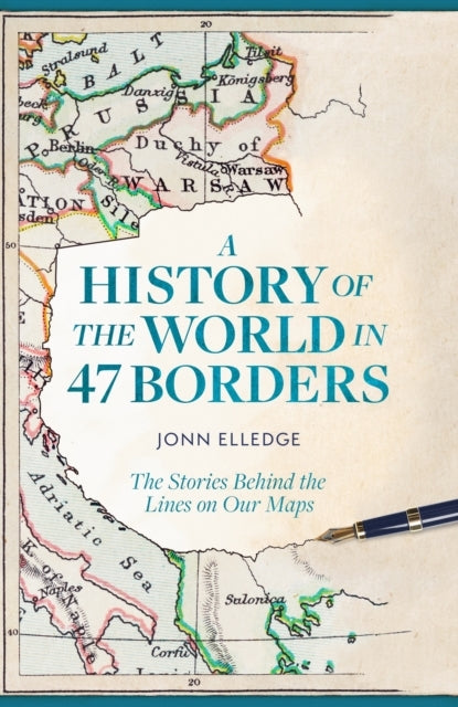 A History of The World In 47 Borders The Stories Behind The