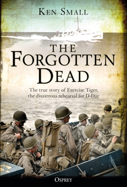 The Forgotten Dead The True Story Of Exercise Tiger, The Dis