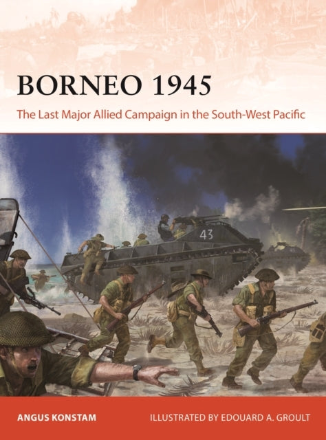 Borneo 1945 The Last Major Allied Campaign In The South-West Pacific