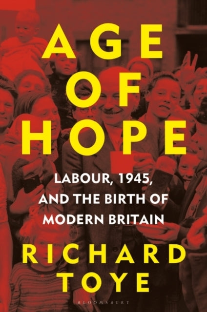 Age of Hope Labour, 1945, and The Birth of Modern Britain