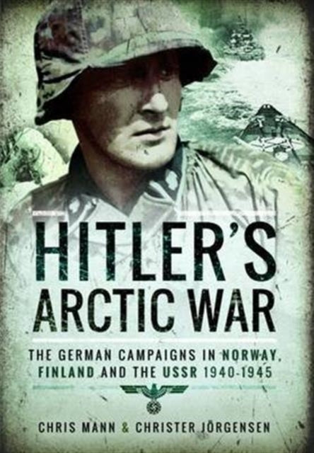 Hitler's Arctic War: the German Campaigns in Norway, Finland