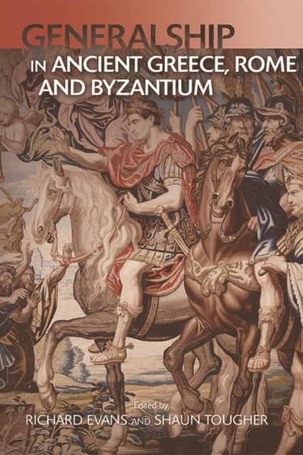 Generalship in Ancient Greece Rome and Byzantium