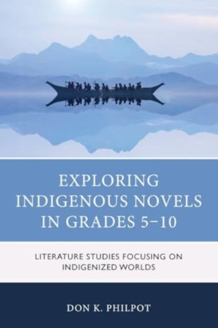 Exploring Indigenous Novels In Grades 5–10 Literature Studies Focusing On Indigenized Worlds