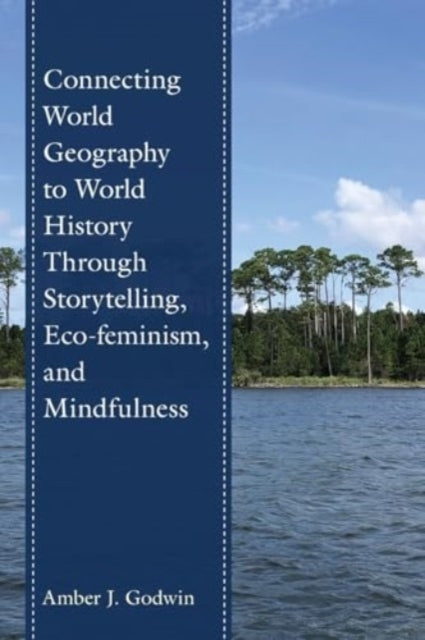 Connecting World Geography To World History Through Storytelling, Eco-Feminism, and Mindfulness