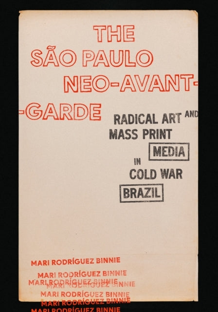 The Sao Paulo Neo-Avant-Garde Radical Art and Mass Print Media In Cold War Brazil