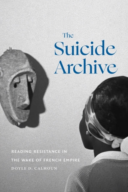 The Suicide Archive Reading Resistance In The Wake of French Empire