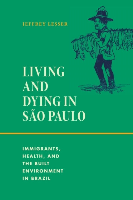 Living And Dying In Sao Paulo Immigrants, Health, And The Bu