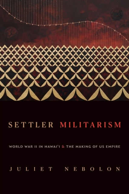 Settler Militarism World War Ii In Hawai'I and The Making of Us Empire