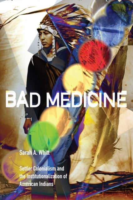 BAD MEDICINE SETTLER COLONIALISM AND THE INSTITUTIONALIZATIO