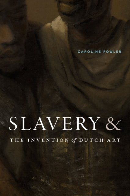 SLAVERY AND THE INVENTION OF DUTCH ART