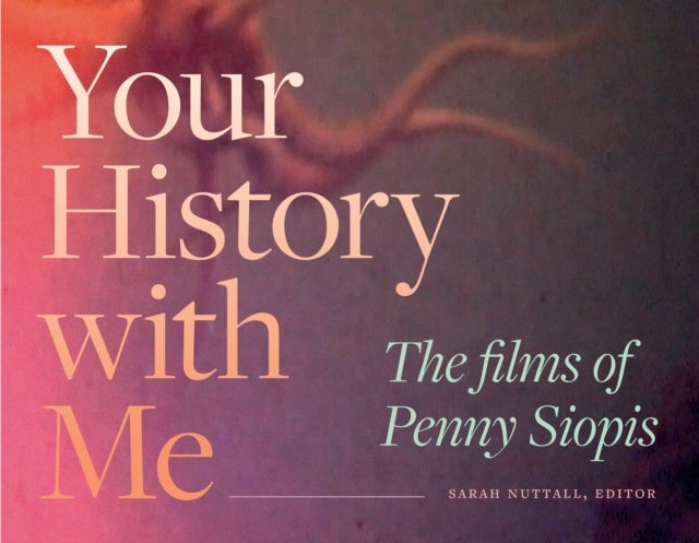 Your History With Me The Films of Penny Siopis
