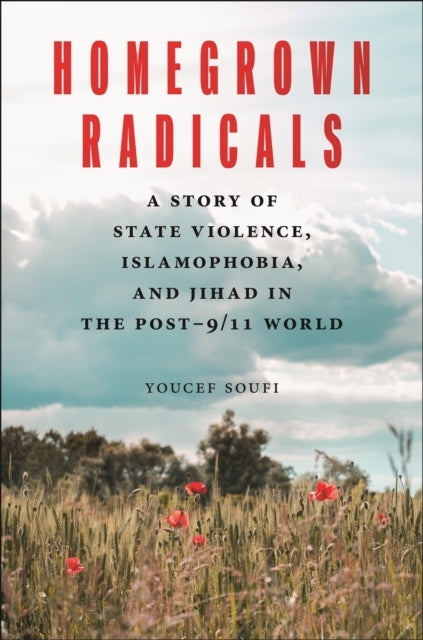 HOMEGROWN RADICALS A STORY OF STATE VIOLENCE, ISLAMOPHOBIA,