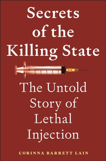 Secrets Of The Killing State The Untold Story Of Lethal Inje