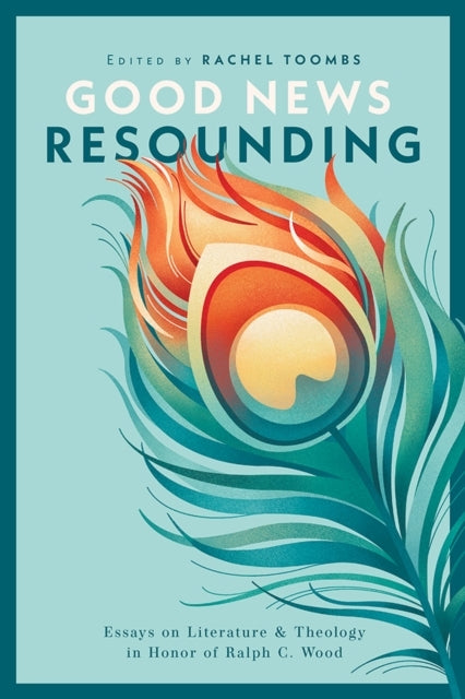 Good News Resounding Essays On Literature And Theology In Ho