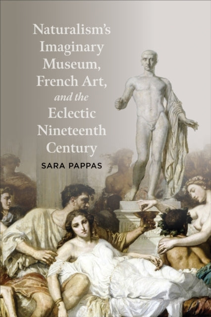Naturalism'S Imaginary Museum, French Art, and The Eclectic Nineteenth Century