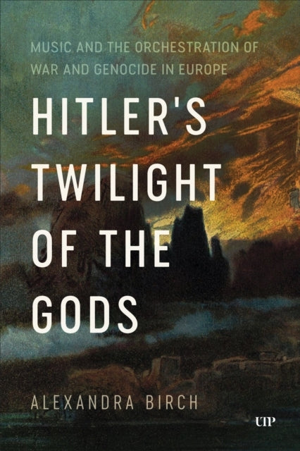 HITLER'S TWILIGHT OF THE GODS MUSIC AND THE ORCHESTRATION OF