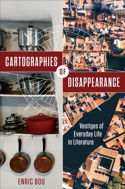 Cartographies of Disappearance Vestiges of Everyday Life In Literature