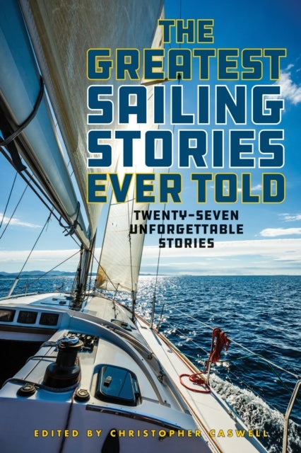 The Greatest Sailing Stories Ever Told Twenty-seven Unforget