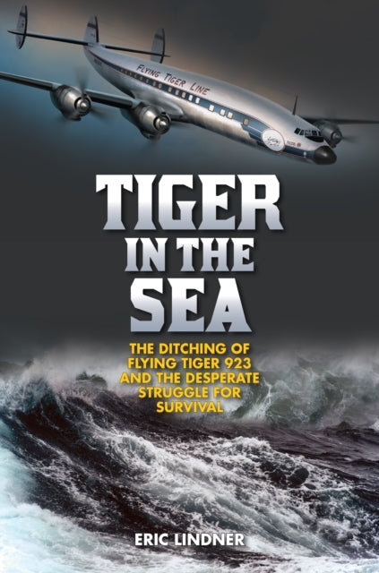 Tiger In The Sea The Ditching of Flying Tiger 923 and The Desperate Struggle For Survival