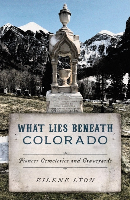 What Lies Beneath Colorado Pioneer Cemeteries and Graveyards
